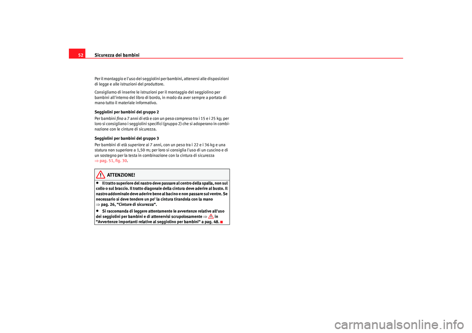 Seat Altea 2008 Manuale del proprietario (in Italian) Sicurezza dei bambini
52Per il montaggio e luso dei seggiolini per bambini, attenersi alle disposizioni
di legge e alle istruzioni del produttore.
Consigliamo di inserire le istruzioni per il monta Seat Altea 2008 Manuale del proprietario (in Italian) Sicurezza dei bambini
52Per il montaggio e luso dei seggiolini per bambini, attenersi alle disposizioni
di legge e alle istruzioni del produttore.
Consigliamo di inserire le istruzioni per il monta
