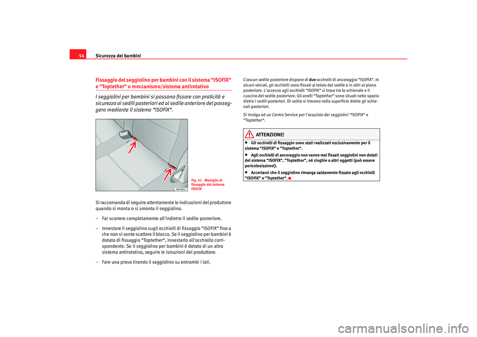 Seat Altea 2008 Manuale del proprietario (in Italian) Sicurezza dei bambini
54Fissaggio del seggiolino per bambini con il sistema “ISOFIX“ e “Toptether“ o meccanismo/sistema antirotativo
I seggiolini per bambini si po ssono fissare con praticità Seat Altea 2008 Manuale del proprietario (in Italian) Sicurezza dei bambini
54Fissaggio del seggiolino per bambini con il sistema “ISOFIX“ e “Toptether“ o meccanismo/sistema antirotativo
I seggiolini per bambini si po ssono fissare con praticità