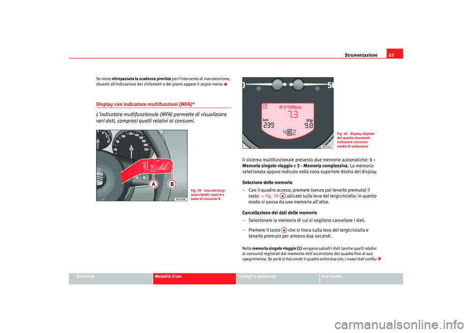 Seat Altea 2008 Manuale del proprietario (in Italian) Strumentazione63
Sicurezza
Modalità duso
Consigli e assistenza
Dati tecnici
Se viene
oltrepassata la scadenza prevista per lintervento di manutenzione,
davanti allindicazione dei chilometri o Seat Altea 2008 Manuale del proprietario (in Italian) Strumentazione63
Sicurezza
Modalità duso
Consigli e assistenza
Dati tecnici
Se viene
oltrepassata la scadenza prevista per lintervento di manutenzione,
davanti allindicazione dei chilometri o