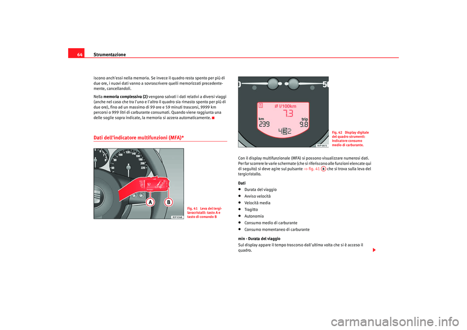 Seat Altea 2008 Manuale del proprietario (in Italian) Strumentazione
64iscono anchessi nella memoria. Se invece il quadro resta spento per più di
due ore, i nuovi dati vanno a sovrascr ivere quelli memorizzati precedente-
mente, cancellandoli.
Nella Seat Altea 2008 Manuale del proprietario (in Italian) Strumentazione
64iscono anchessi nella memoria. Se invece il quadro resta spento per più di
due ore, i nuovi dati vanno a sovrascr ivere quelli memorizzati precedente-
mente, cancellandoli.
Nella
