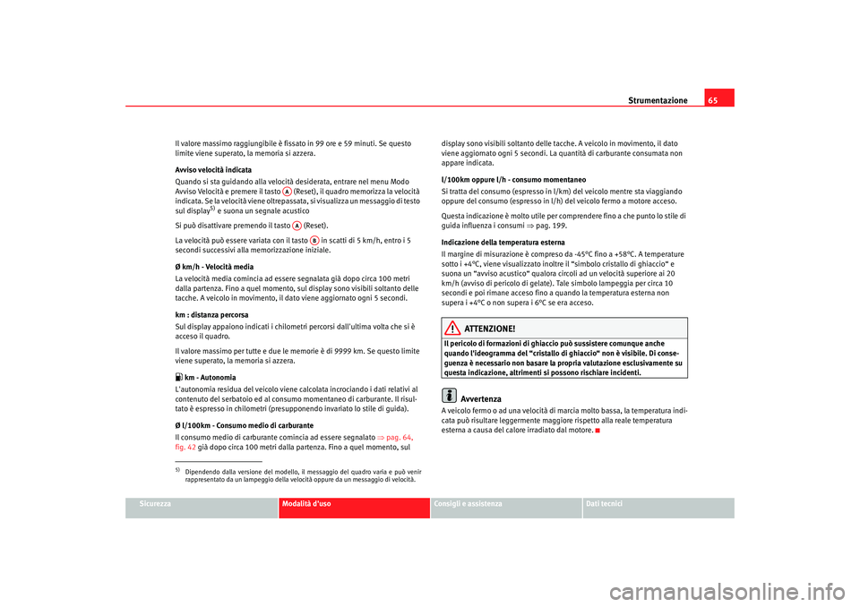 Seat Altea 2008 Manuale del proprietario (in Italian) Strumentazione65
Sicurezza
Modalità duso
Consigli e assistenza
Dati tecnici
Il valore massimo raggiungibile è fissa
to in 99 ore e 59 minuti. Se questo
limite viene superato, la memoria si azzera. Seat Altea 2008 Manuale del proprietario (in Italian) Strumentazione65
Sicurezza
Modalità duso
Consigli e assistenza
Dati tecnici
Il valore massimo raggiungibile è fissa
to in 99 ore e 59 minuti. Se questo
limite viene superato, la memoria si azzera.