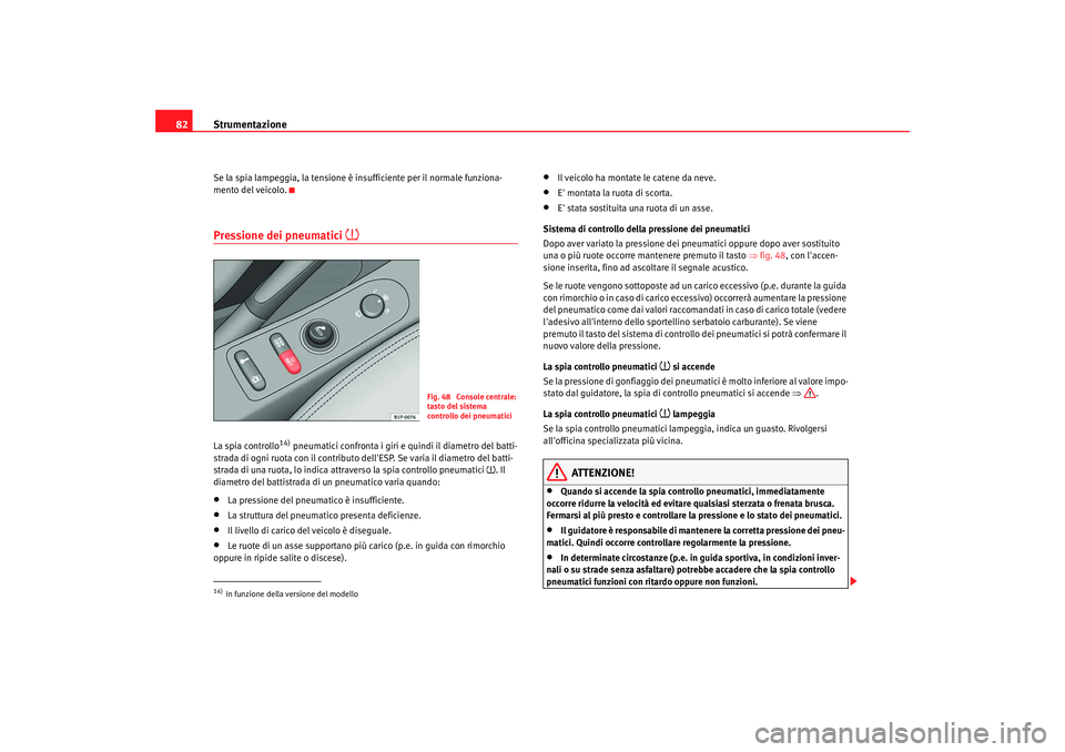 Seat Altea 2008 Manuale del proprietario (in Italian) Strumentazione
82Se la spia lampeggia, la tensione è insufficiente per il normale funziona-
mento del veicolo.Pressione dei pneumatici
La spia controllo
14) pneumatici confronta i giri e quindi Seat Altea 2008 Manuale del proprietario (in Italian) Strumentazione
82Se la spia lampeggia, la tensione è insufficiente per il normale funziona-
mento del veicolo.Pressione dei pneumatici
La spia controllo
14) pneumatici confronta i giri e quindi