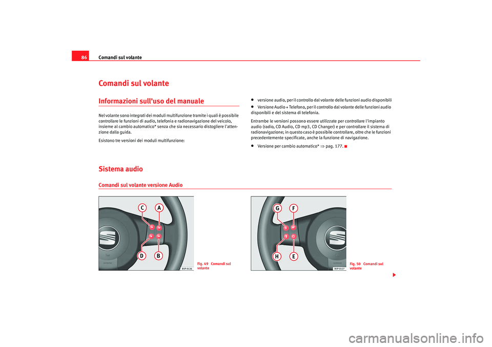 Seat Altea 2008 Manuale del proprietario (in Italian) Comandi sul volante
86Comandi sul volanteInformazioni sulluso del manualeNel volante sono integrati dei moduli m ultifunzione tramite i quali è possibile
controllare le funzioni di audio, te lefoni Seat Altea 2008 Manuale del proprietario (in Italian) Comandi sul volante
86Comandi sul volanteInformazioni sulluso del manualeNel volante sono integrati dei moduli m ultifunzione tramite i quali è possibile
controllare le funzioni di audio, te lefoni