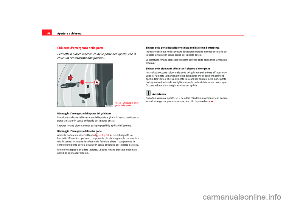 Seat Altea 2008 Manuale del proprietario (in Italian) Apertura e chiusura
98Chiusura demergenza delle porte
Permette il blocco meccanico delle porte nellipotesi che la
chiusura centralizzata non funzioni.Bloccaggio demergenza della porta del guidator Seat Altea 2008 Manuale del proprietario (in Italian) Apertura e chiusura
98Chiusura demergenza delle porte
Permette il blocco meccanico delle porte nellipotesi che la
chiusura centralizzata non funzioni.Bloccaggio demergenza della porta del guidator