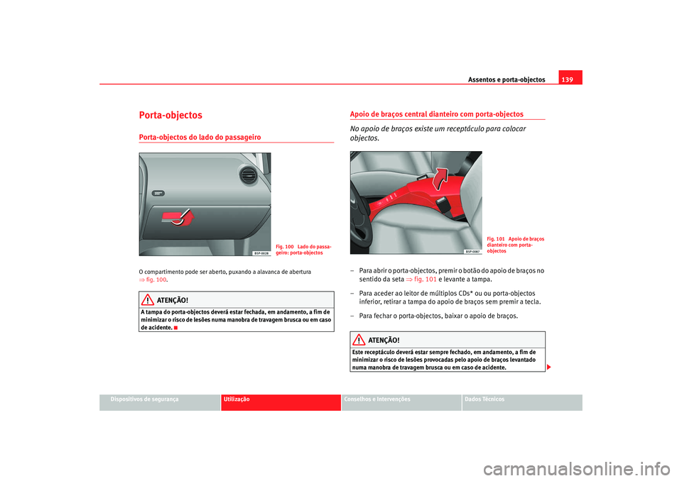 Seat Altea 2008 Manual do proprietário (in Portuguese) Assentos e porta-objectos139
Dispositivos de segurança
Utilização
Conselhos e Intervenções
Dados Técnicos
Porta-objectosPorta-objectos do lado do passageiro O compartimento pode ser aberto, puxa Seat Altea 2008 Manual do proprietário (in Portuguese) Assentos e porta-objectos139
Dispositivos de segurança
Utilização
Conselhos e Intervenções
Dados Técnicos
Porta-objectosPorta-objectos do lado do passageiro O compartimento pode ser aberto, puxa