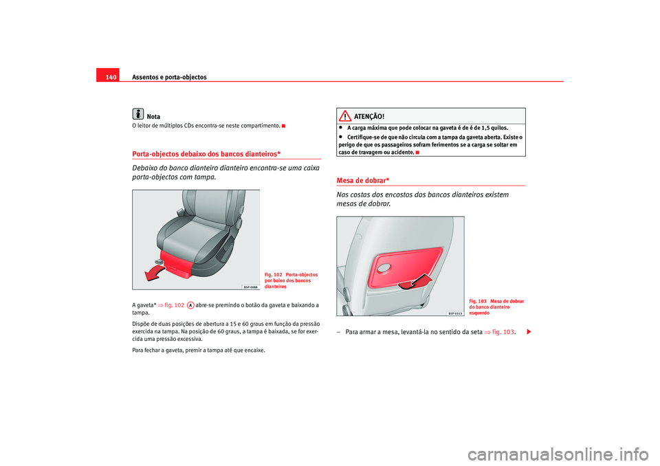 Seat Altea 2008 Manual do proprietário (in Portuguese) Assentos e porta-objectos
140
NotaO leitor de múltiplos CDs en contra-se neste compartimento.Porta-objectos debaixo dos bancos dianteiros*
Debaixo do banco dianteiro dianteiro encontra-se uma caixa Seat Altea 2008 Manual do proprietário (in Portuguese) Assentos e porta-objectos
140
NotaO leitor de múltiplos CDs en contra-se neste compartimento.Porta-objectos debaixo dos bancos dianteiros*
Debaixo do banco dianteiro dianteiro encontra-se uma caixa
