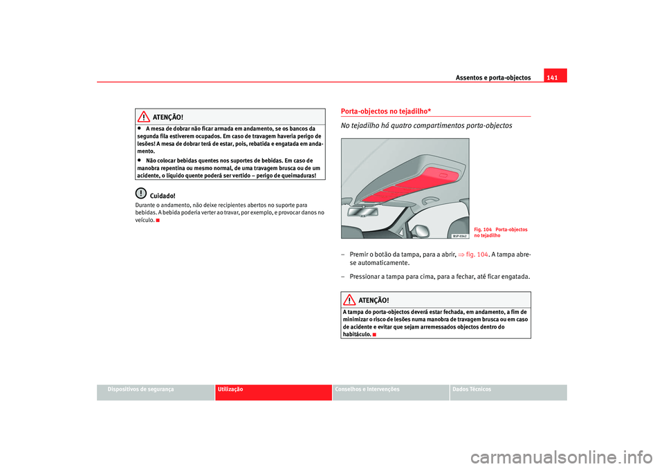 Seat Altea 2008 Manual do proprietário (in Portuguese) Assentos e porta-objectos141
Dispositivos de segurança
Utilização
Conselhos e Intervenções
Dados Técnicos
ATENÇÃO!
•
A mesa de dobrar não ficar armada em andamento, se os bancos da
segunda Seat Altea 2008 Manual do proprietário (in Portuguese) Assentos e porta-objectos141
Dispositivos de segurança
Utilização
Conselhos e Intervenções
Dados Técnicos
ATENÇÃO!
•
A mesa de dobrar não ficar armada em andamento, se os bancos da
segunda
