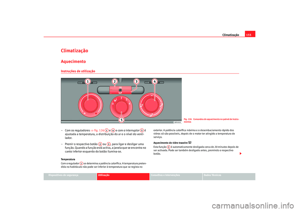 Seat Altea 2008 Manual do proprietário (in Portuguese) Climatização155
Dispositivos de segurança
Utilização
Conselhos e Intervenções
Dados Técnicos
ClimatizaçãoAquecimentoInstruções de utilização– Com os reguladores ⇒fig. 126 e e co Seat Altea 2008 Manual do proprietário (in Portuguese) Climatização155
Dispositivos de segurança
Utilização
Conselhos e Intervenções
Dados Técnicos
ClimatizaçãoAquecimentoInstruções de utilização– Com os reguladores ⇒fig. 126 e e co