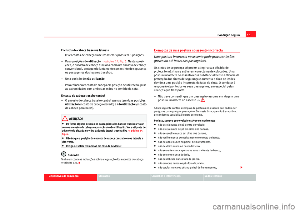 Seat Altea 2008  Manual do proprietário (in Portuguese)  Condução segura15
Dispositivos de segurança
Utilização
Conselhos e Intervenções
Dados Técnicos
Encostos de cabeça traseiros laterais
– Os encostos de cabeça traseiros laterais possuem 3 po