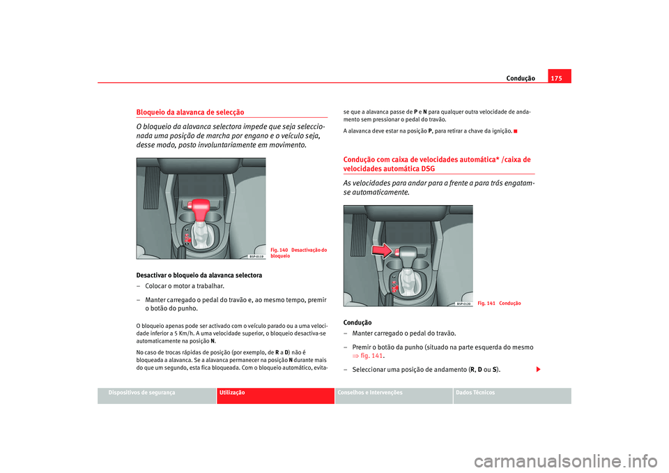 Seat Altea 2008 Manual do proprietário (in Portuguese) Condução175
Dispositivos de segurança
Utilização
Conselhos e Intervenções
Dados Técnicos
Bloqueio da alavanca de selecção
O bloqueio da alavanca selectora impede que seja seleccio-
nada uma Seat Altea 2008 Manual do proprietário (in Portuguese) Condução175
Dispositivos de segurança
Utilização
Conselhos e Intervenções
Dados Técnicos
Bloqueio da alavanca de selecção
O bloqueio da alavanca selectora impede que seja seleccio-
nada uma