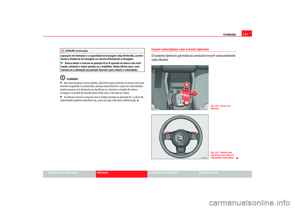 Seat Altea 2008 Manual do proprietário (in Portuguese) Condução177
Dispositivos de segurança
Utilização
Conselhos e Intervenções
Dados Técnicos
aqueçam em demasia e a capacidade de travagem seja diminuída, aumen-
tando a distância de travagem o Seat Altea 2008 Manual do proprietário (in Portuguese) Condução177
Dispositivos de segurança
Utilização
Conselhos e Intervenções
Dados Técnicos
aqueçam em demasia e a capacidade de travagem seja diminuída, aumen-
tando a distância de travagem o