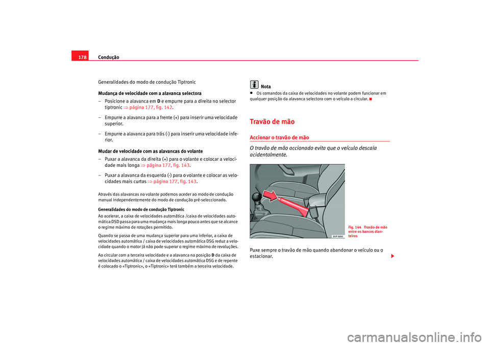 Seat Altea 2008 Manual do proprietário (in Portuguese) Condução
178
Generalidades do modo de condução Tiptronic
Mudança de velocidade com a alavanca selectora
– Posicione a alavanca em D e empurre para a direita no selector
tiptronic ⇒página Seat Altea 2008 Manual do proprietário (in Portuguese) Condução
178
Generalidades do modo de condução Tiptronic
Mudança de velocidade com a alavanca selectora
– Posicione a alavanca em D e empurre para a direita no selector
tiptronic ⇒página