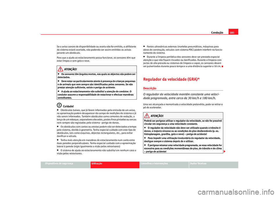 Seat Altea 2008 Manual do proprietário (in Portuguese) Condução181
Dispositivos de segurança
Utilização
Conselhos e Intervenções
Dados Técnicos
Se o aviso sonoro de disponibilidade ou
avaria não for emitido, o altifalante
do sistema estará ava Seat Altea 2008 Manual do proprietário (in Portuguese) Condução181
Dispositivos de segurança
Utilização
Conselhos e Intervenções
Dados Técnicos
Se o aviso sonoro de disponibilidade ou
avaria não for emitido, o altifalante
do sistema estará ava
