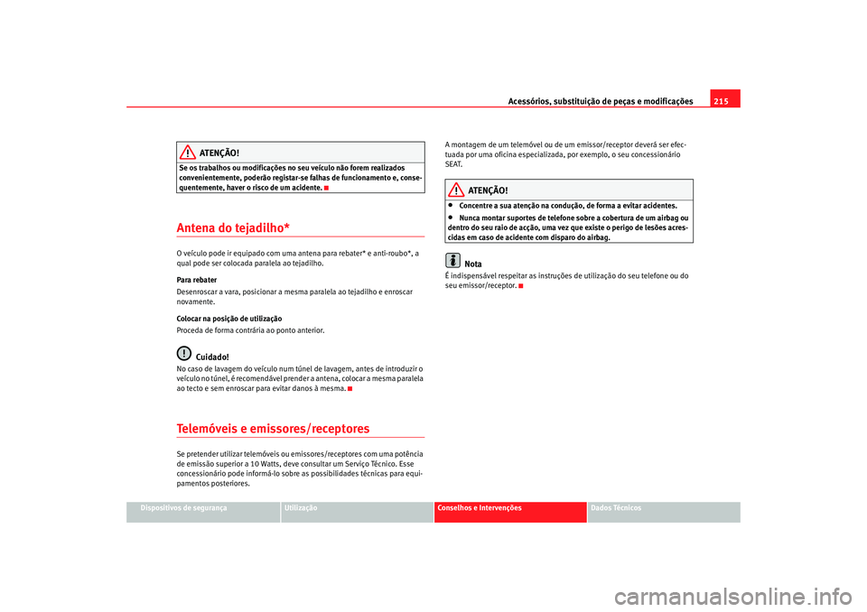 Seat Altea 2008 Manual do proprietário (in Portuguese) Acessórios, substituição de peças e modificações215
Dispositivos de segurança
Utilização
Conselhos e Intervenções
Dados Técnicos
ATENÇÃO!
Se os trabalhos ou modificações no seu veícul Seat Altea 2008 Manual do proprietário (in Portuguese) Acessórios, substituição de peças e modificações215
Dispositivos de segurança
Utilização
Conselhos e Intervenções
Dados Técnicos
ATENÇÃO!
Se os trabalhos ou modificações no seu veícul