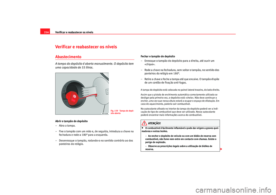 Seat Altea 2008 Manual do proprietário (in Portuguese) Verificar e reabastecer os níveis
216Verificar e reabastecer os níveisAbastecimentoA tampa do depósito é aberta manualmente. O depósito tem
uma capacidade de 55 litros.Abrir o tampão do depósi Seat Altea 2008 Manual do proprietário (in Portuguese) Verificar e reabastecer os níveis
216Verificar e reabastecer os níveisAbastecimentoA tampa do depósito é aberta manualmente. O depósito tem
uma capacidade de 55 litros.Abrir o tampão do depósi