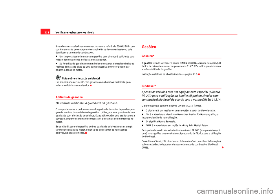 Seat Altea 2008 Manual do proprietário (in Portuguese) Verificar e reabastecer os níveis
218à venda em estabelecimentos comerciais com a referência E50 OU E85 - que
contêm uma alta percentagem de etanol- não se devem reabastecer, pois
danificam o Seat Altea 2008 Manual do proprietário (in Portuguese) Verificar e reabastecer os níveis
218à venda em estabelecimentos comerciais com a referência E50 OU E85 - que
contêm uma alta percentagem de etanol- não se devem reabastecer, pois
danificam o