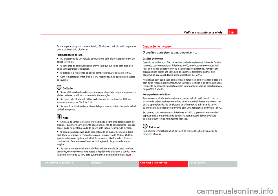 Seat Altea 2008 Manual do proprietário (in Portuguese) Verificar e reabastecer os níveis 219
Dispositivos de segurança
Utilização
Conselhos e Intervenções
Dados Técnicos
Também pode perguntar no seu Serviço Técnico se o veículo está preparado Seat Altea 2008 Manual do proprietário (in Portuguese) Verificar e reabastecer os níveis 219
Dispositivos de segurança
Utilização
Conselhos e Intervenções
Dados Técnicos
Também pode perguntar no seu Serviço Técnico se o veículo está preparado