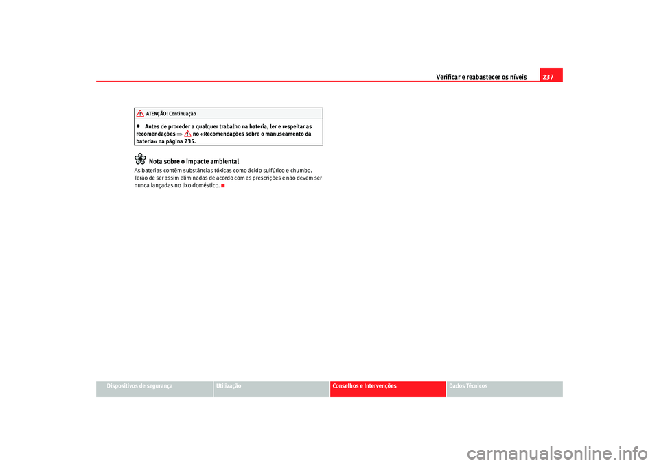 Seat Altea 2008  Manual do proprietário (in Portuguese)  Verificar e reabastecer os níveis 237
Dispositivos de segurança
Utilização
Conselhos e Intervenções
Dados Técnicos
•
Antes de proceder a qualquer trabalho na bateria, ler e respeitar as 
reco