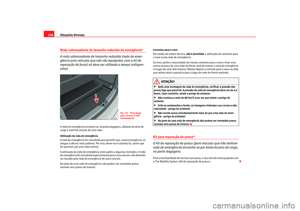 Seat Altea 2008  Manual do proprietário (in Portuguese)  Situações diversas
248Roda sobressalente de tamanho reduzido de emergência* 
A roda sobressalente de tamanho reduzido (roda de emer-
gência para veículos que nã o vão equipados com o kit de 
re