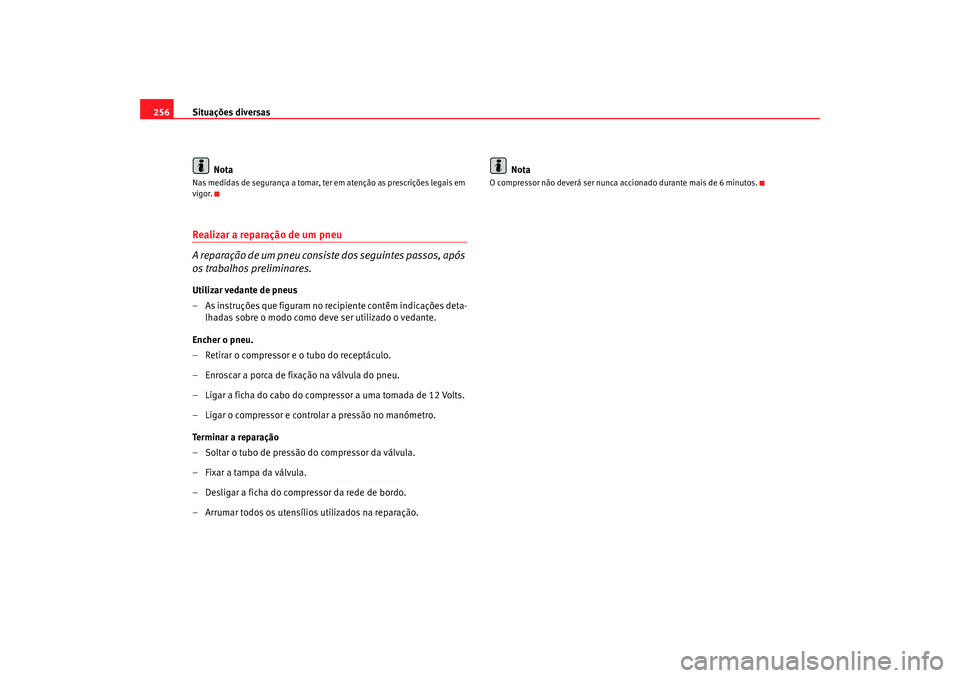 Seat Altea 2008  Manual do proprietário (in Portuguese)  Situações diversas
256
NotaNas medidas de segurança a tomar, ter em atenção as prescrições legais em 
vigor.Realizar a reparação de um pneu
A reparação de um pneu consiste dos seguintes pas