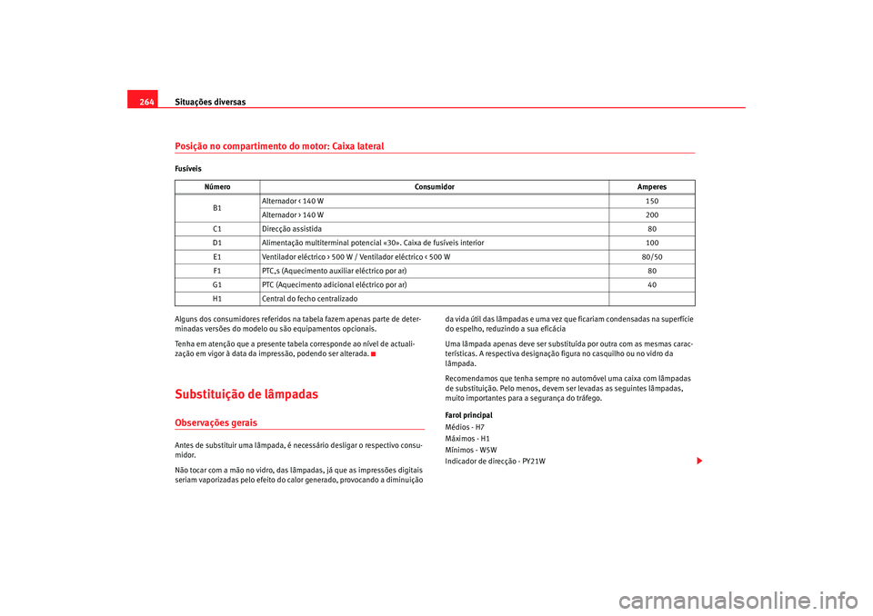 Seat Altea 2008  Manual do proprietário (in Portuguese)  Situações diversas
264Posição no compartimento do motor: Caixa lateralFusíveis
Alguns dos consumidores referidos na tabela fazem apenas parte de deter-
minadas versões do modelo ou são equipame