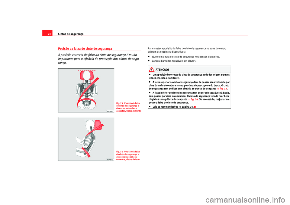 Seat Altea 2008  Manual do proprietário (in Portuguese)  Cintos de segurança
26Posição da faixa do cinto de segurança
A posição correcta da faixa do cinto de segurança é muito 
importante para a eficácia de protecção dos cintos de segu-
rança.
P
