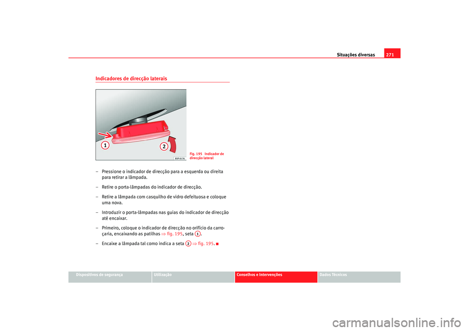 Seat Altea 2008  Manual do proprietário (in Portuguese)  Situações diversas271
Dispositivos de segurança
Utilização
Conselhos e Intervenções
Dados Técnicos
Indicadores de direcção laterais– Pressione o indicador de direcção para a esquerda ou 
