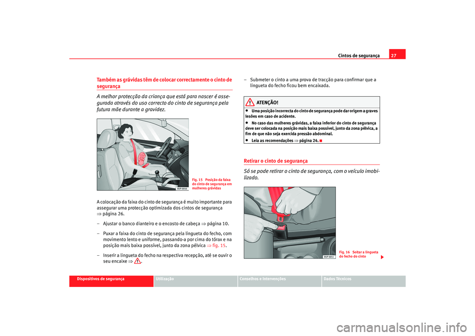 Seat Altea 2008  Manual do proprietário (in Portuguese)  Cintos de segurança27
Dispositivos de segurança
Utilização
Conselhos e Intervenções
Dados Técnicos
Também as grávidas têm de colocar correctamente o cinto de segurança 
A melhor protecção