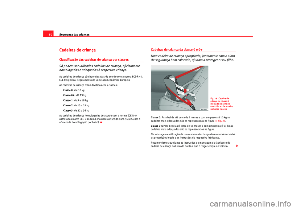 Seat Altea 2008  Manual do proprietário (in Portuguese)  Segurança das crianças
50Cadeiras de criançaClassificação das cadeiras de criança por classes
Só podem ser utilizadas cadeiras de criança, oficialmente 
homologadas e adequadas  à respectiva 