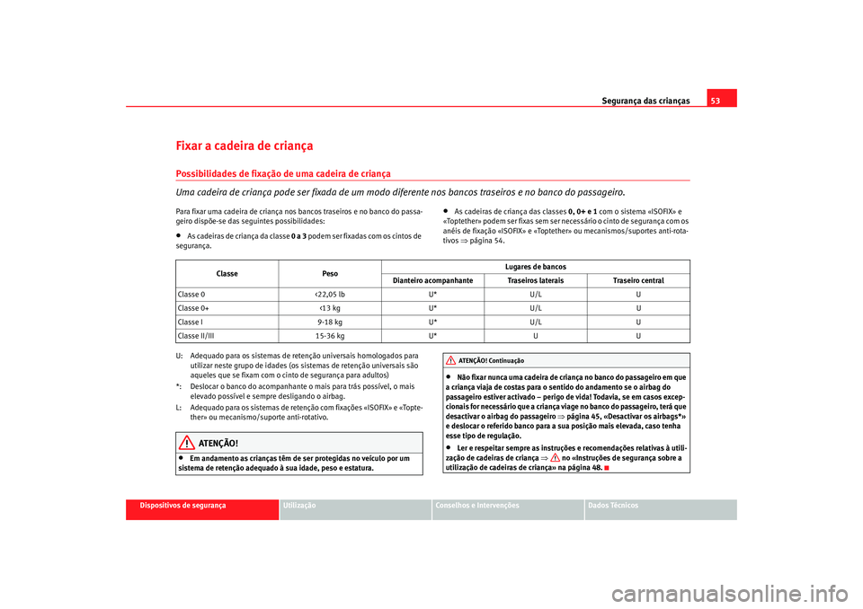 Seat Altea 2008  Manual do proprietário (in Portuguese)  Segurança das crianças53
Dispositivos de segurança
Utilização
Conselhos e Intervenções
Dados Técnicos
Fixar a cadeira de criançaPossibilidades de fixação de uma cadeira de criança
Uma cade