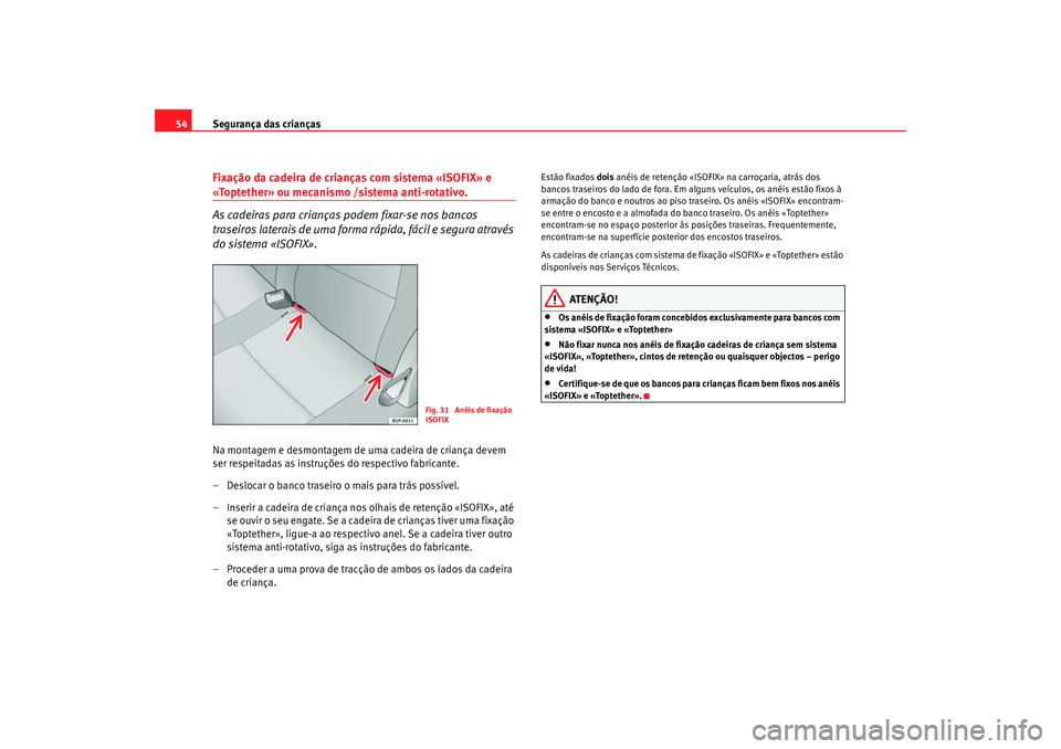 Seat Altea 2008  Manual do proprietário (in Portuguese)  Segurança das crianças
54Fixação da cadeira de crianças com sistema «ISOFIX» e «Toptether» ou mecanismo /sistema anti-rotativo.
As cadeiras para crianças podem fixar-se nos bancos 
traseiros