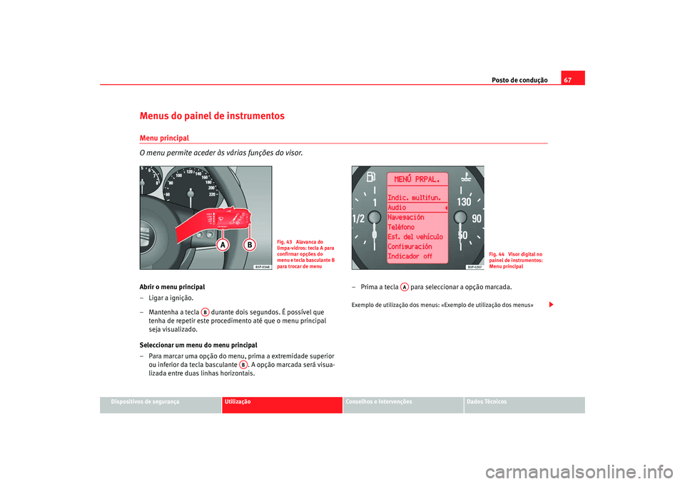 Seat Altea 2008  Manual do proprietário (in Portuguese)  Posto de condução67
Dispositivos de segurança
Utilização
Conselhos e Intervenções
Dados Técnicos
Menus do painel de instrumentosMenu principal
O menu permite aceder às várias funções do vi