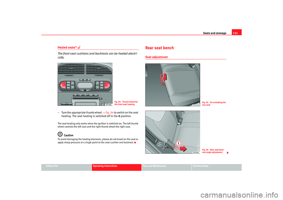 Seat Altea 2007  Owners Manual Seats and stowage131
Safety First
Operating instructions
Tips and Maintenance
Te c h n i c a l  D a t a
Heated seats* 
 
The front seat cushions and backrests can be heated electri-
cally.
– Turn