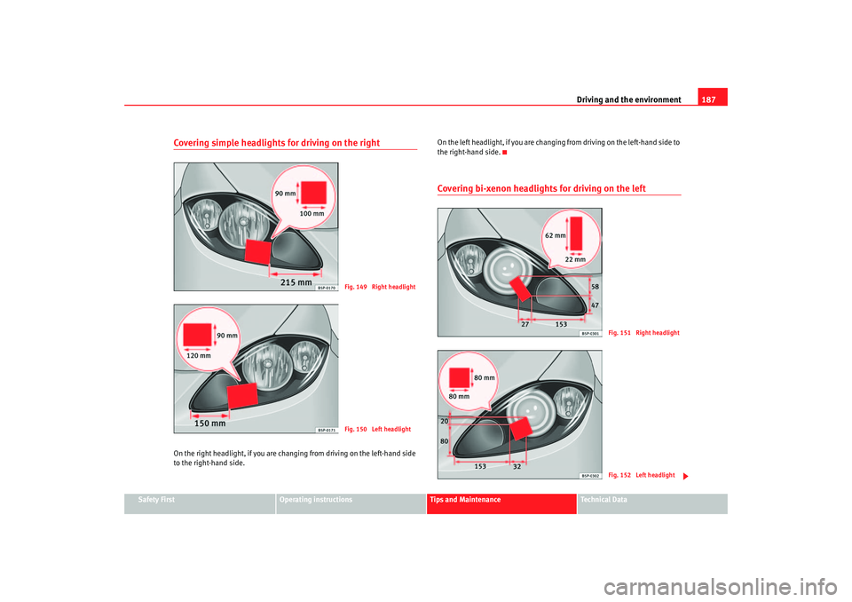 Seat Altea 2007  Owners Manual Driving and the environment187
Safety First
Operating instructions
Tips and Maintenance
Te c h n i c a l  D a t a
Covering simple headlights for driving on the rightOn the right headlight, if you are 