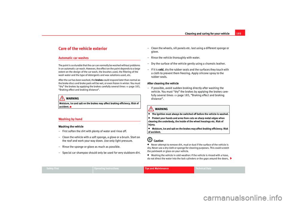 Seat Altea 2007  Owners Manual Cleaning and caring for your vehicle193
Safety First
Operating instructions
Tips and Maintenance
Te c h n i c a l  D a t a
Care of the vehicle exteriorAutomatic car washesThe paint is so durable that 