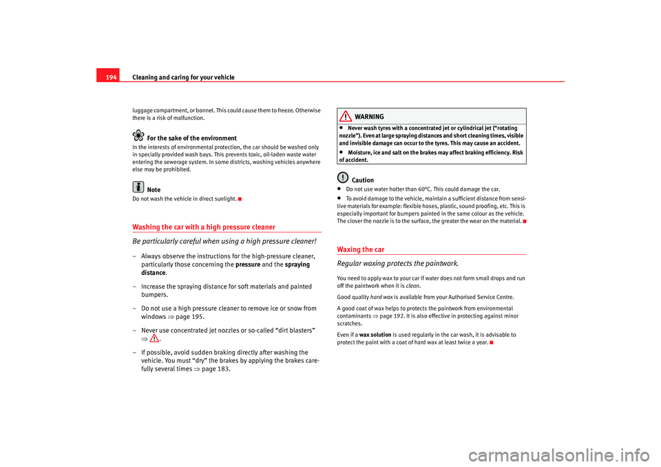 Seat Altea 2007  Owners Manual Cleaning and caring for your vehicle
194luggage compartment, or bonnet. This could cause them to freeze. Otherwise 
there is a risk of malfunction.
For the sake of the environment
In the interests of 