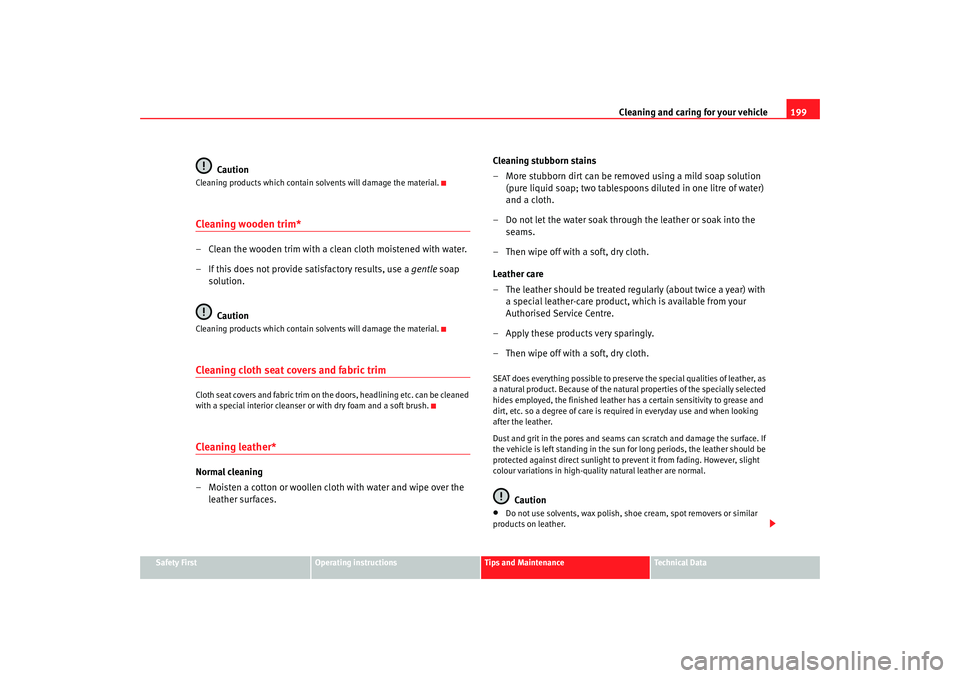 Seat Altea 2007  Owners Manual Cleaning and caring for your vehicle199
Safety First
Operating instructions
Tips and Maintenance
Te c h n i c a l  D a t a
Caution
Cleaning products which contain solvents will damage the material.Cle
