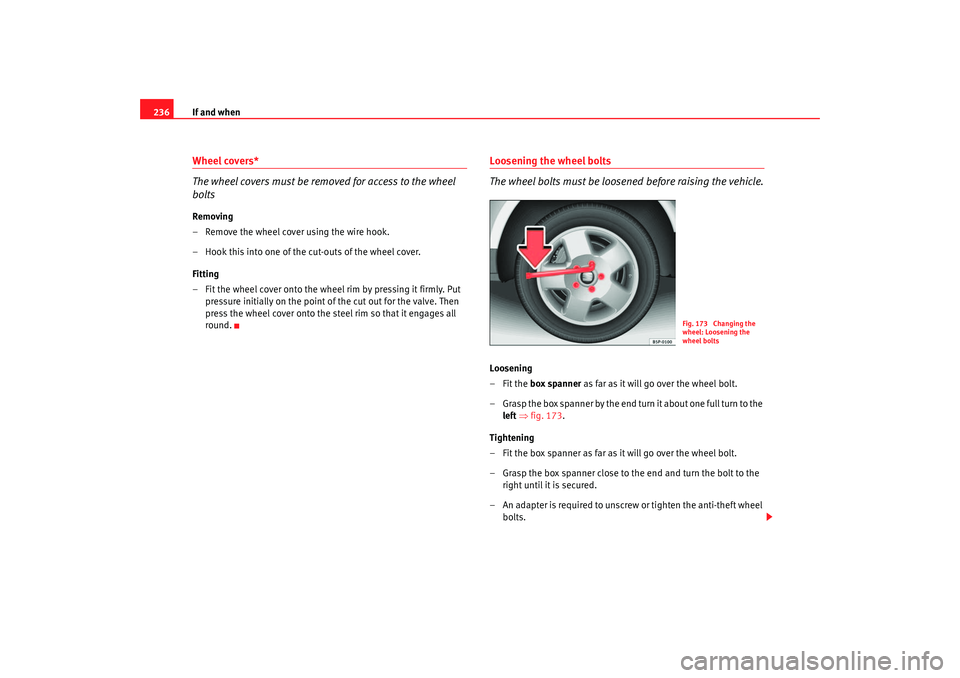 Seat Altea 2007  Owners Manual If and when
236Wheel covers*
The wheel covers must be removed for access to the wheel 
boltsRemoving
– Remove the wheel cover using the wire hook.
– Hook this into one of the cut-outs of the wheel