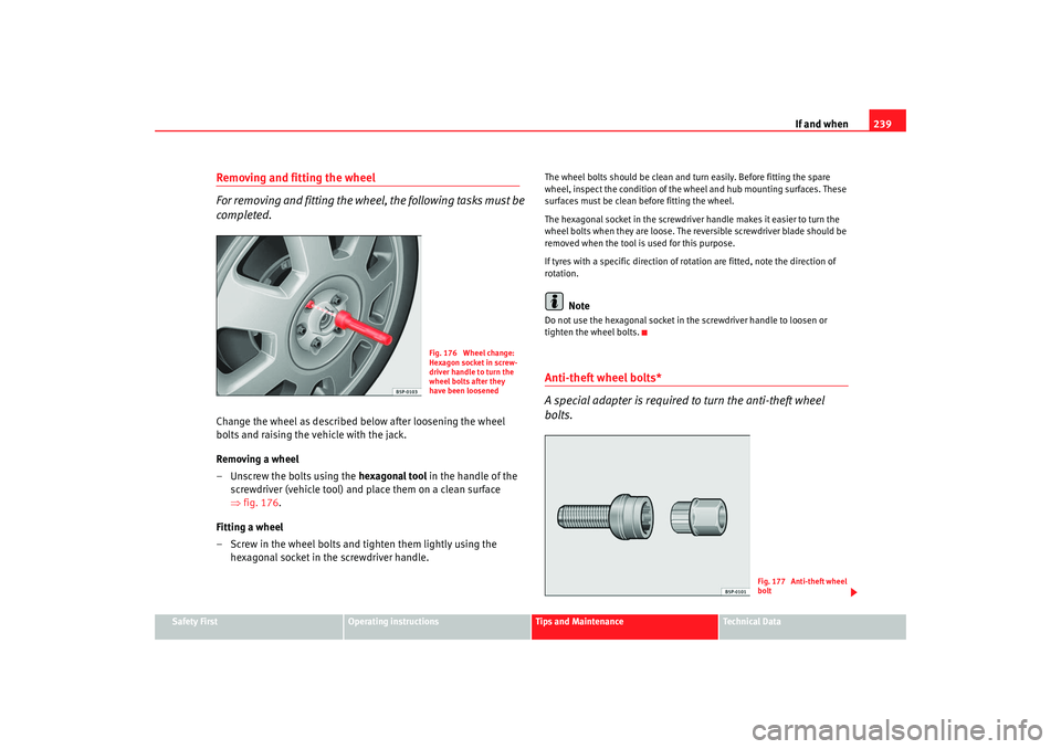 Seat Altea 2007  Owners Manual If and when239
Safety First
Operating instructions
Tips and Maintenance
Te c h n i c a l  D a t a
Removing and fitting the wheel 
For removing and fitting the wheel, the following  tasks must  be 
com