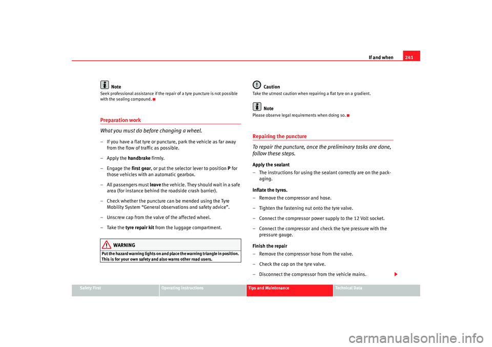 Seat Altea 2007 Owners Manual If and when241
Safety First
Operating instructions
Tips and Maintenance
Te c h n i c a l D a t a
Note
Seek professional assistance if the repair of a tyre puncture is not possible
with the sealing c Seat Altea 2007 Owners Manual If and when241
Safety First
Operating instructions
Tips and Maintenance
Te c h n i c a l D a t a
Note
Seek professional assistance if the repair of a tyre puncture is not possible
with the sealing c