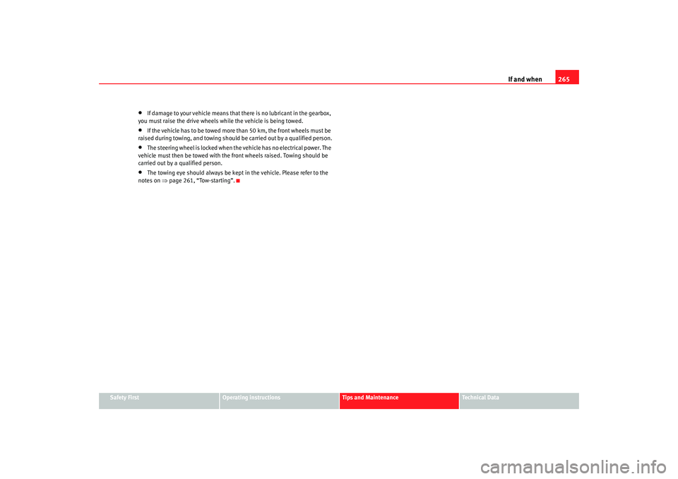 Seat Altea 2007  Owners Manual If and when265
Safety First
Operating instructions
Tips and Maintenance
Te c h n i c a l  D a t a
•
If damage to your vehicle means that there is no lubricant in the gearbox, 
you must raise the dri
