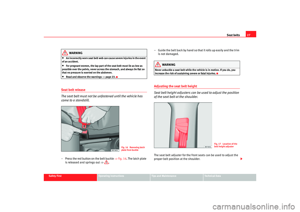 Seat Altea 2007 Owners Manual Seat belts27
Safety First
Operating instructions
Tips and Maintenance
Te c h n i c a l D a t a
WARNING
•
An incorrectly worn seat belt web can cause severe injuries in the event
of an accident.
Seat Altea 2007 Owners Manual Seat belts27
Safety First
Operating instructions
Tips and Maintenance
Te c h n i c a l D a t a
WARNING
•
An incorrectly worn seat belt web can cause severe injuries in the event
of an accident.