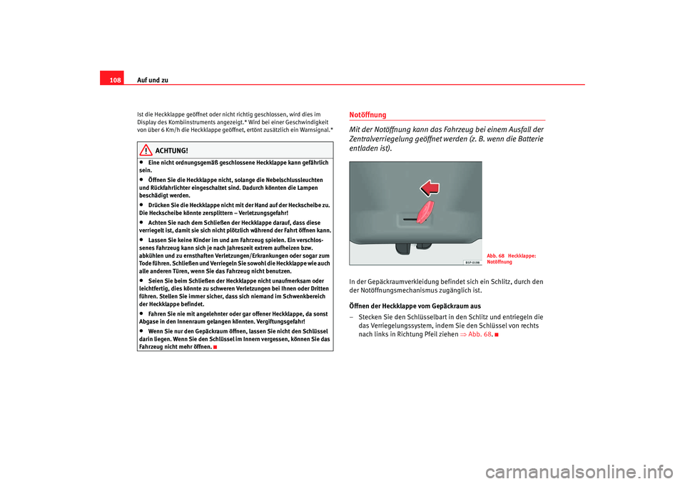 Seat Altea 2007  Betriebsanleitung (in German) Auf und zu
108Ist die Heckklappe geöffnet oder nicht richtig geschlossen, wird dies im 
Display des Kombiinstruments angezeig t.* Wird bei einer Geschwindigkeit 
von über 6 Km/h die Heckklappe geöf