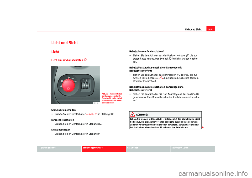 Seat Altea 2007  Betriebsanleitung (in German) Licht und Sicht115
Sicher ist sicher
Bedienungshinweise
Rat und Tat
Technische Daten
Licht und SichtLichtLicht ein- und ausschalten 

 
Standlicht einschalten
– Drehen Sie den Lichtschalter  ⇒A