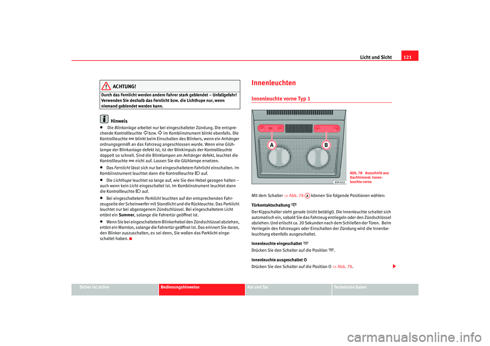 Seat Altea 2007 Betriebsanleitung (in German) Licht und Sicht121
Sicher ist sicher
Bedienungshinweise
Rat und Tat
Technische Daten
ACHTUNG!
Durch das Fernlicht werden andere Fahrer stark geblendet – Unfallgefahr!
Verwenden Sie deshalb das Fern Seat Altea 2007 Betriebsanleitung (in German) Licht und Sicht121
Sicher ist sicher
Bedienungshinweise
Rat und Tat
Technische Daten
ACHTUNG!
Durch das Fernlicht werden andere Fahrer stark geblendet – Unfallgefahr!
Verwenden Sie deshalb das Fern