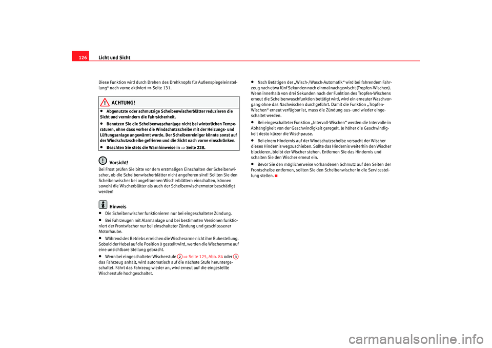 Seat Altea 2007 Betriebsanleitung (in German) Licht und Sicht
126Diese Funktion wird durch Drehen des Drehknopfs für Außenspiegeleinstel-
lung* nach vorne aktiviert ⇒Seite 131.
ACHTUNG!
•
Abgenutzte oder schmutzige Scheibenwischerblätter Seat Altea 2007 Betriebsanleitung (in German) Licht und Sicht
126Diese Funktion wird durch Drehen des Drehknopfs für Außenspiegeleinstel-
lung* nach vorne aktiviert ⇒Seite 131.
ACHTUNG!
•
Abgenutzte oder schmutzige Scheibenwischerblätter