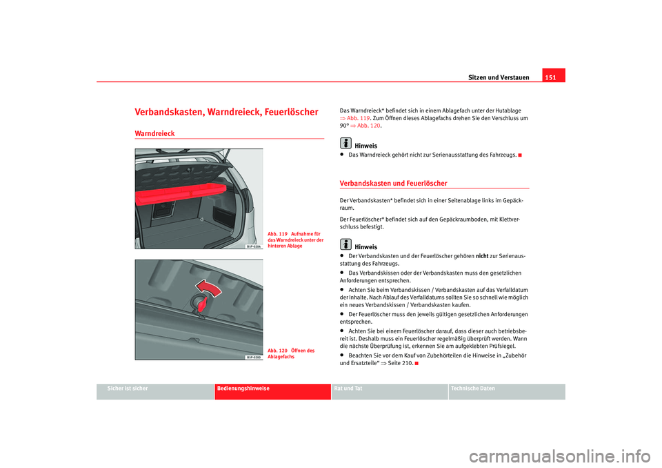 Seat Altea 2007  Betriebsanleitung (in German) Sitzen und Verstauen151
Sicher ist sicher
Bedienungshinweise
Rat und Tat
Technische Daten
Verbandskasten, Warndreieck, FeuerlöscherWarndreieck
Das Warndreieck* befindet  sich in einem Ablagefach unte