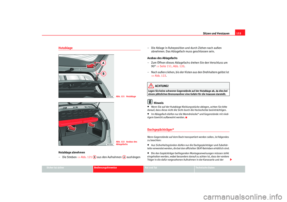 Seat Altea 2007  Betriebsanleitung (in German) Sitzen und Verstauen153
Sicher ist sicher
Bedienungshinweise
Rat und Tat
Technische Daten
HutablageHutablage abnehmen
–Die Streben ⇒Abb. 121    aus den Aufnahmen   aushängen – Die Ablage in Ruh