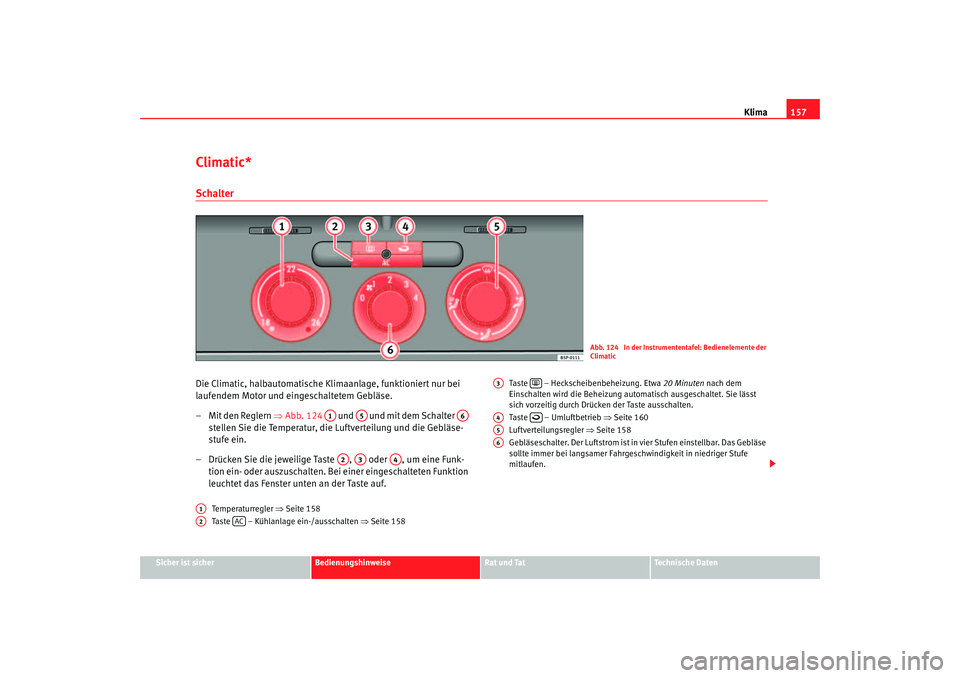Seat Altea 2007  Betriebsanleitung (in German) Klima157
Sicher ist sicher
Bedienungshinweise
Rat und Tat
Technische Daten
Climatic*SchalterDie Climatic, halbautomatische Klimaanlage, funktioniert nur bei 
laufendem Motor und eingeschaltetem Geblä