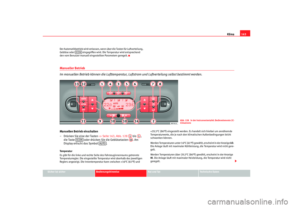 Seat Altea 2007  Betriebsanleitung (in German) Klima163
Sicher ist sicher
Bedienungshinweise
Rat und Tat
Technische Daten
Der Automatikbetrieb wird verlassen, we
nn über die Tasten für Luftverteilung, 
Gebläse oder   eingegriffen wird. Die Temp